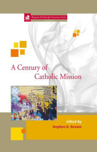 Title: A Century of Catholic Mission, Author: Stephen B Bevans