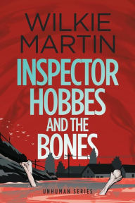 Title: Inspector Hobbes and the Bones (Unhuman Series #4), Author: Wilkie Martin