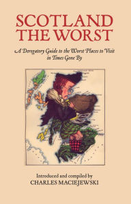 Title: Scotland the Worst: A Derogatory Guide of the Worst Places to Visit in Times Gone By, Author: Charles Maciejewski