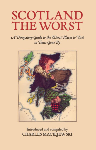 Scotland the Worst: A Derogatory Guide of the Worst Places to Visit in Times Gone By