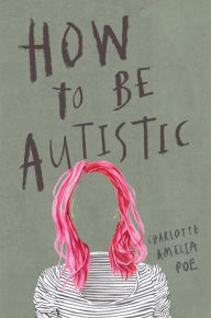 Read and download books for free online How To Be Autistic (English literature) by Charlotte Amelia Poe 9781912408337 RTF