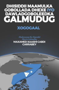 Title: Dhisiddii Maamulka Gobollada Dhexe iyo Dawladgoboleedka Galmudug: Xogogaal, Author: Maxamed Xaashi Cabdi Carrabey