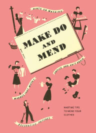 Title: Make Do and Mend: Wartime Tips to Mend Your Clothes, Author: Imperial War Museum