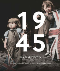 Title: 1945: A Visual History, Author: Anthony Richards