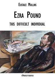 Title: Ezra Pound: this difficult individual, Author: Eustace Clarence Mullins