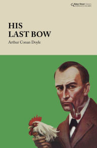 Title: His Last Bow: Some Reminiscences of Sherlock Holmes, Author: Arthur Conan Doyle