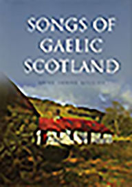 Title: Songs of Gaelic Scotland, Author: Anne Lorne Gillies