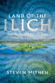 Title: Land of the Ilich: Journey's Into Islay's Past, Author: Steven Mithen