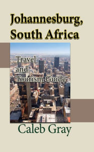 Title: Johannesburg, South Africa: Travel and Tourism Guide, Author: Caleb Gray