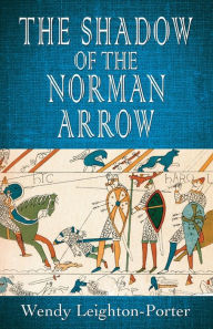 Title: The Shadow of the Norman Arrow, Author: Wendy Leighton-Porter