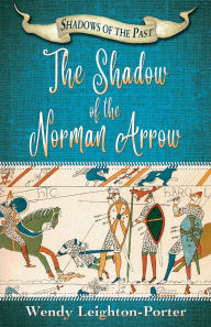 Title: The Shadow of the Norman Arrow, Author: Wendy Leighton-Porter