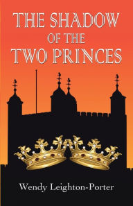 Title: The Shadow of the Two Princes, Author: Wendy Leighton-Porter