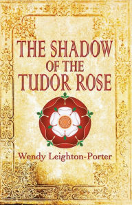 Title: The Shadow of the Tudor Rose, Author: Wendy Leighton-Porter