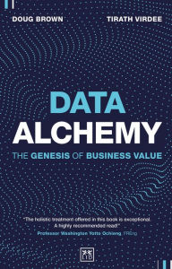 Title: Data Alchemy: The Genesis of Business Value, Author: Tirath Virdee