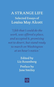Title: A Strange Life: Selected Essays of Louisa May Alcott, Author: Louisa May Alcott