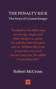Title: The Penalty Kick: The Story of a Game-Changer, Author: Robert McCrum