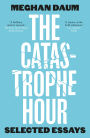 The Catastrophe Hour: Selected Essays