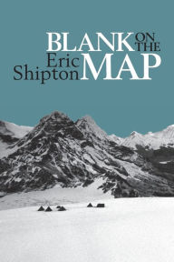 Title: Blank on the Map: Pioneering Exploration in the Shaksgam Valley and Karakoram Mountains, Author: Eric Shipton