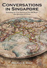 Title: Conversations in Singapore: Searching for True Success on the Silk Road, One Question at a Time, Author: Michael Daly