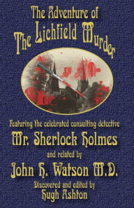 Title: The Adventure of the Lichfield Murder: Featuring the celebrated consulting detective Mr. Sherlock Holmes and related by John H. Watson M.D., Author: Hugh Ashton