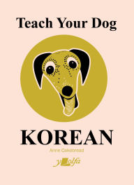 Title: Teach Your Dog Korean, Author: Anne Cakebread