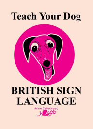 Title: Teach Your Dog British Sign Language, Author: Anne Cakebread