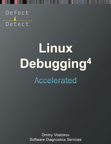 Accelerated Linux Debugging 4D: Training Course Transcript with WinDbg, GDB, LLDB, rr, KDB, KGDB Practice Exercises
