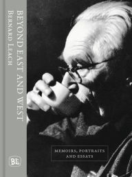 Title: Beyond East and West: Memoirs, Portraits and Essays, Author: Bernard Leach