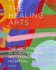 Title: The Healing Arts: The Arts Project at Chelsea and Westminster Hospital, Author: James Scott