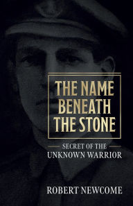 Free downloads audio book The Name Beneath the Stone: Secret of the Unknown Warrior by Robert Newcome (English Edition)