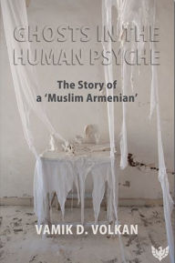 Title: Ghosts in the Human Psyche: The Story of a 'Muslim Armenian', Author: Vamik Volkan