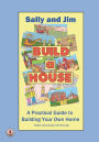 Sally and Jim Build a House: A Practical Guide to Building Your Home
