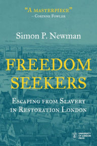 Title: Freedom Seekers: Escaping from Slavery in Restoration London, Author: Simon P. Newman