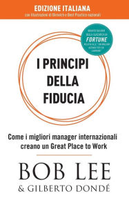 Title: I Principi della Fiducia: Come i migliori manager internazionali creano un Great Place to Work, Author: Bob J Lee