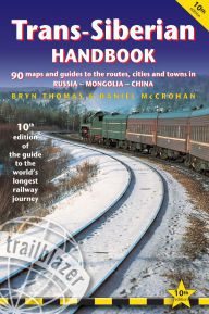 Title: Trans-Siberian Handbook: The Guide to the World's Longest Railway Journey with 90 Maps and Guides to the Route, Cities and Towns in Russia, Mongolia & China, Author: Bryn Thomas