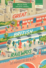 Title: Great British Railways: 50 Things to See and Do, Author: Vicki Pipe