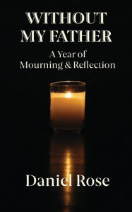 Title: Without My Father: A Year of Mourning and Reflection, Author: Daniel Rose
