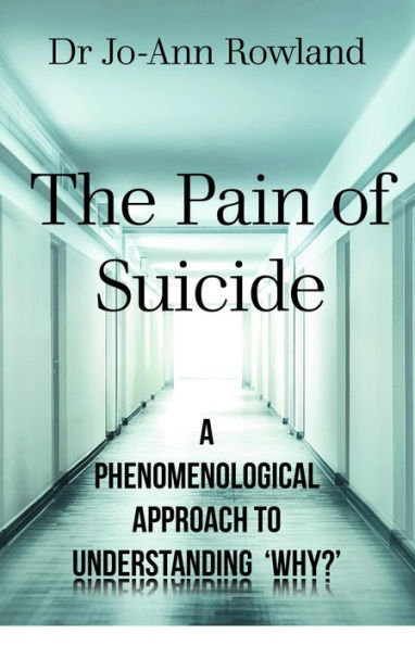 The Pain of Suicide: A Phenomenological Approach To Understanding 'Why?'