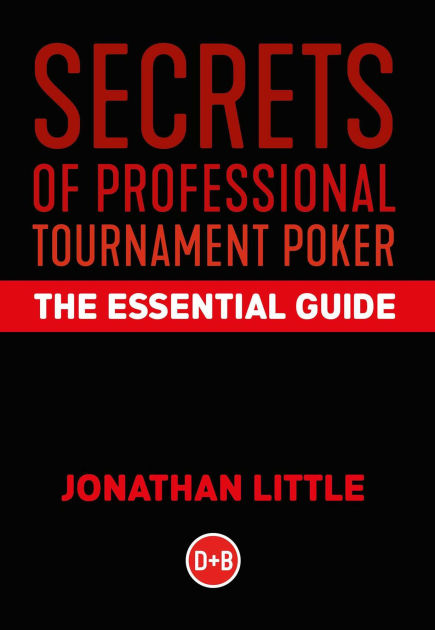 Secrets Of Professional Tournament Poker The Essential Guide By Jonathan Little Hardcover Barnes Noble