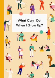 Title: What Can I Do When I Grow Up?: A young person's guide to careers, money - and the future, Author: The School of Life
