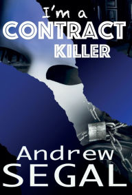 Title: i'm a Contract Killer: Murderous, Explosive, Deviant, Author: Andrew Segal