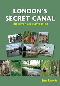 Title: London's Secret Canal: The River Lee Navigation, Author: Jim Lewis