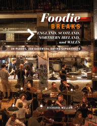 Title: Foodie Breaks: England, Scotland, Northern Ireland, and Wales: 25 places, 250 essential eating experiences, Author: Richard Mellor