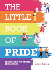 Title: The Little Book of Pride: The History, the People, the Parades, Author: Lewis Laney