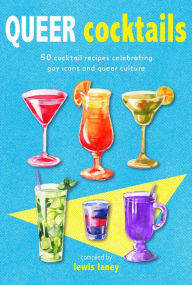 Title: Queer Cocktails: 50 cocktail recipes celebrating gay icons and queer culture, Author: Lewis Laney