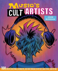 Title: Music's Cult Artists: 100 artists from punk, alternative, and indie through to hip-hop, dance music, and beyond, Author: John Riordan