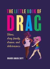 Title: The Little Book of Drag: Divas, drag family, drama, and deliciousness, Author: Brandi Amara Skyy