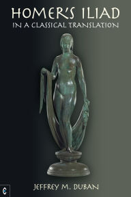 Title: Homer's Iliad: In a Classical Translation, Author: Jeffrey Duban