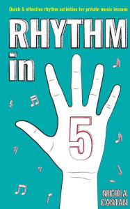 Title: Rhythm in 5: Quick & effective rhythm activities for private music lessons, Author: Nicola Cantan