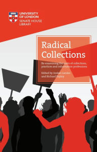 Title: Radical Collections: Re-examining the roots of collections, practices and information professions, Author: Jordan Landes